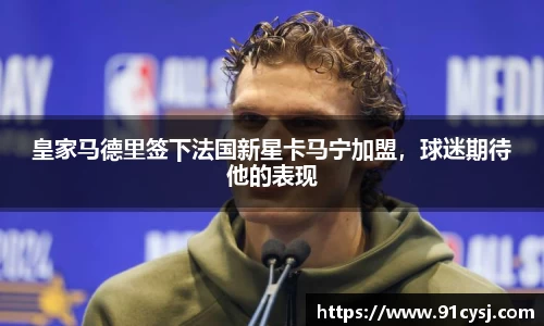 皇家马德里签下法国新星卡马宁加盟，球迷期待他的表现