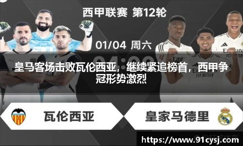 皇马客场击败瓦伦西亚，继续紧追榜首，西甲争冠形势激烈